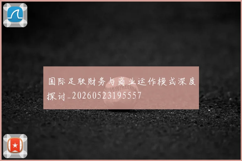 国际足联财务与商业运作模式深度探讨_20260523195557