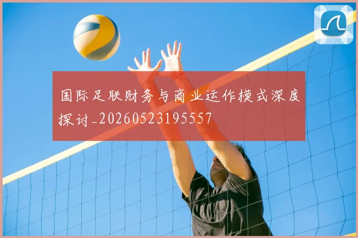 国际足联财务与商业运作模式深度探讨_20260523195557